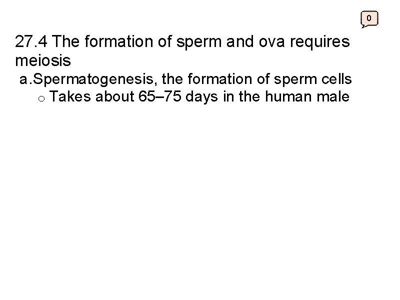 0 27. 4 The formation of sperm and ova requires meiosis a. Spermatogenesis, the