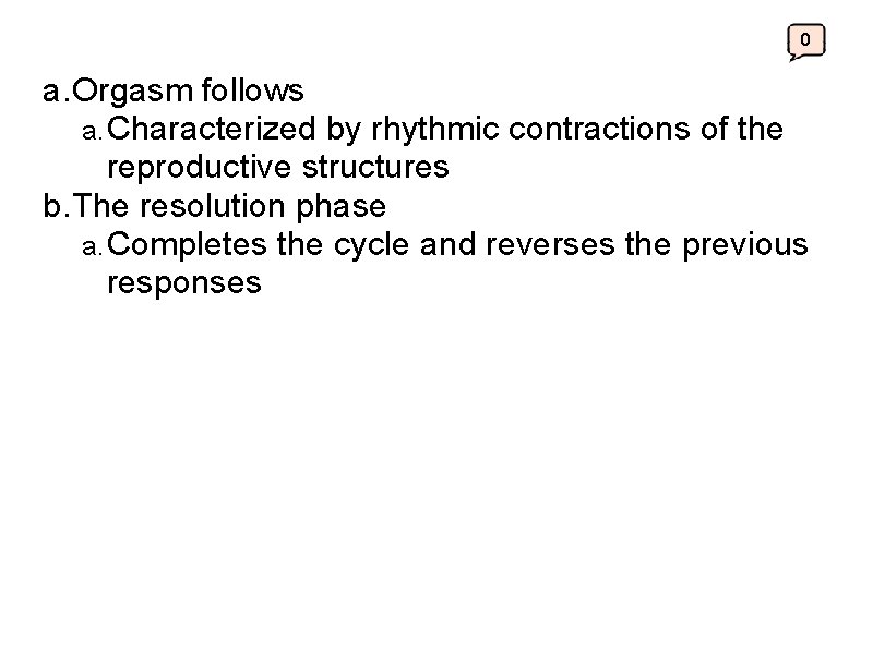 0 a. Orgasm follows a. Characterized by rhythmic contractions of the reproductive structures b.