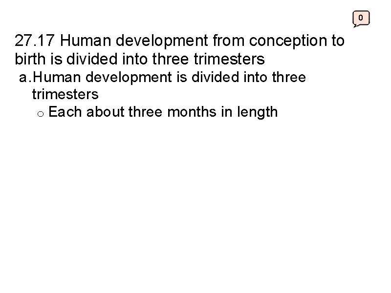 0 27. 17 Human development from conception to birth is divided into three trimesters