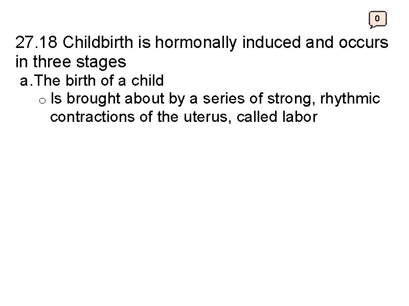 0 27. 18 Childbirth is hormonally induced and occurs in three stages a. The