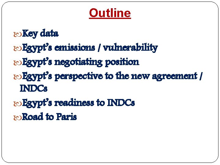 Outline Key data Egypt’s emissions / vulnerability Egypt’s negotiating position Egypt’s perspective to the
