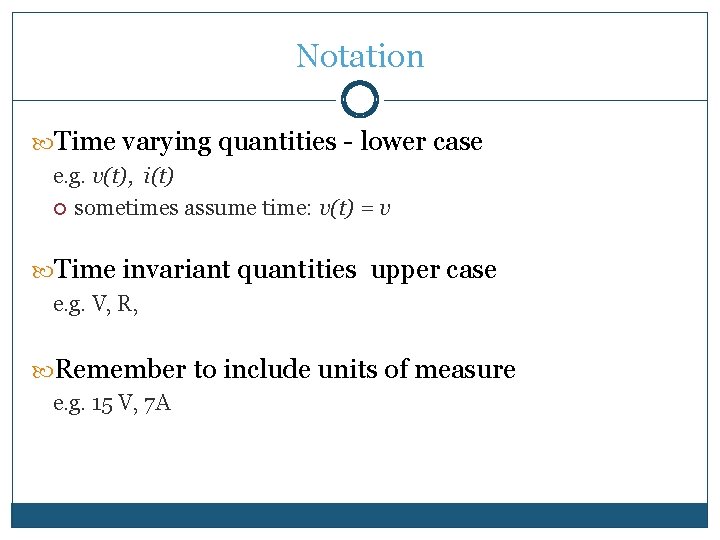 Notation Time varying quantities - lower case e. g. v(t), i(t) sometimes assume time: