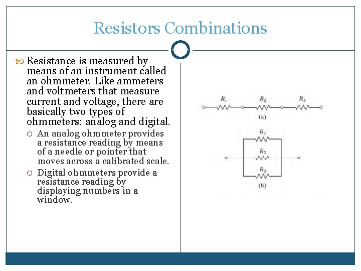 Resistors Combinations Resistance is measured by means of an instrument called an ohmmeter. Like