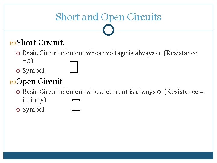 Short and Open Circuits Short Circuit. Basic Circuit element whose voltage is always 0.