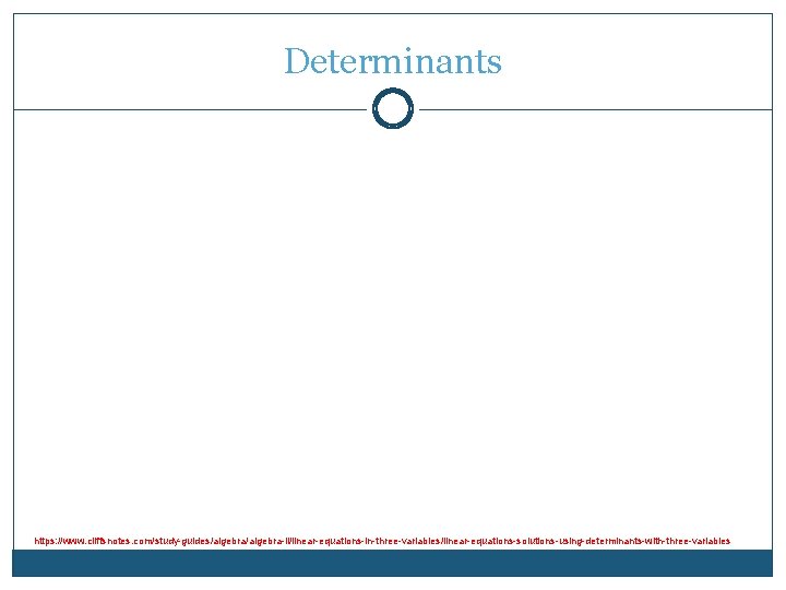 Determinants https: //www. cliffsnotes. com/study-guides/algebra-ii/linear-equations-in-three-variables/linear-equations-solutions-using-determinants-with-three-variables 