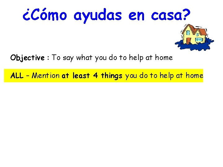 ¿Cómo ayudas en casa? Objective : To say what you do to help at