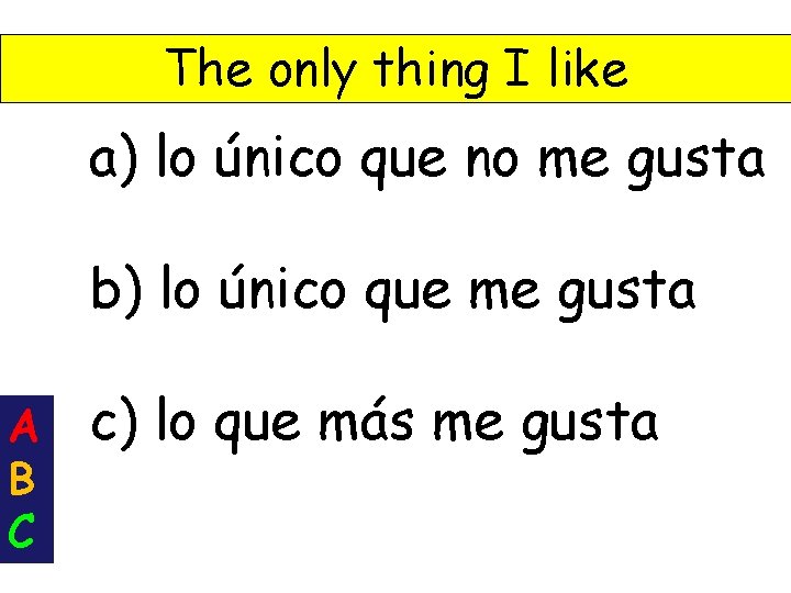 The only thing I like a) lo único que no me gusta b) lo