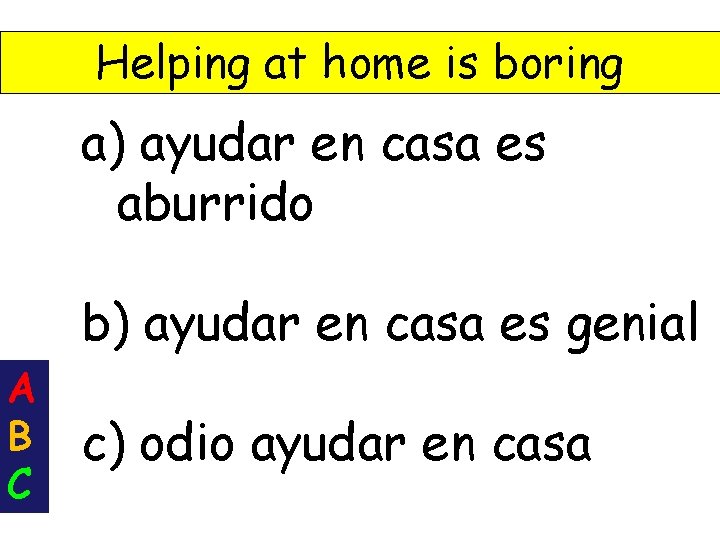 Helping at home is boring a) ayudar en casa es aburrido b) ayudar en