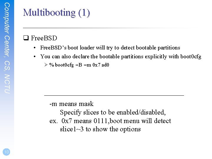 Computer Center, CS, NCTU Multibooting (1) q Free. BSD • Free. BSD’s boot loader