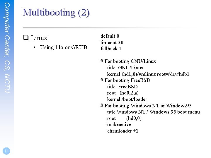 Computer Center, CS, NCTU 11 Multibooting (2) q Linux • Using lilo or GRUB