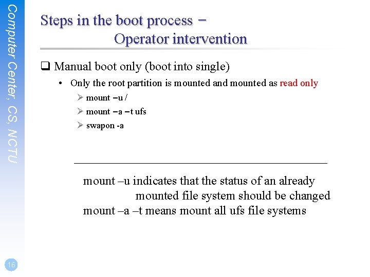 Computer Center, CS, NCTU Steps in the boot process – Operator intervention q Manual