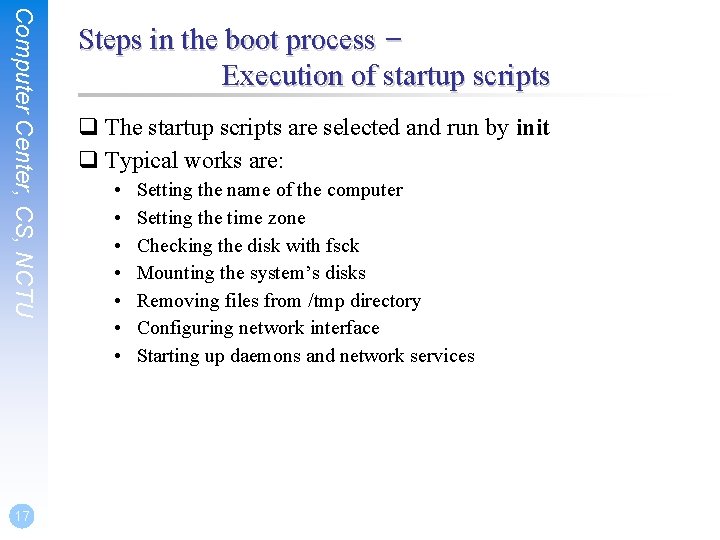 Computer Center, CS, NCTU 17 Steps in the boot process – Execution of startup