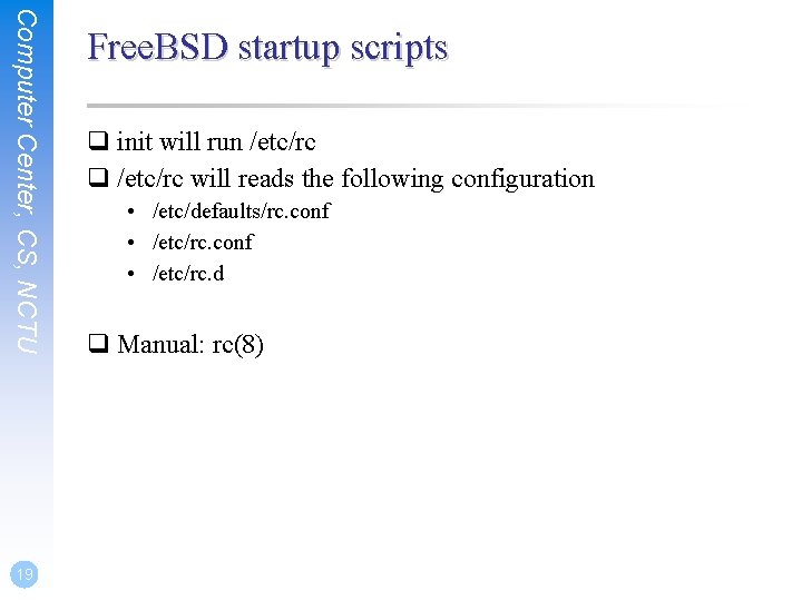Computer Center, CS, NCTU 19 Free. BSD startup scripts q init will run /etc/rc