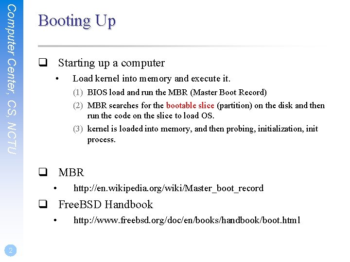 Computer Center, CS, NCTU Booting Up q Starting up a computer • Load kernel