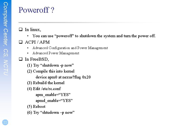 Computer Center, CS, NCTU 22 Poweroff ? q In linux, • You can use