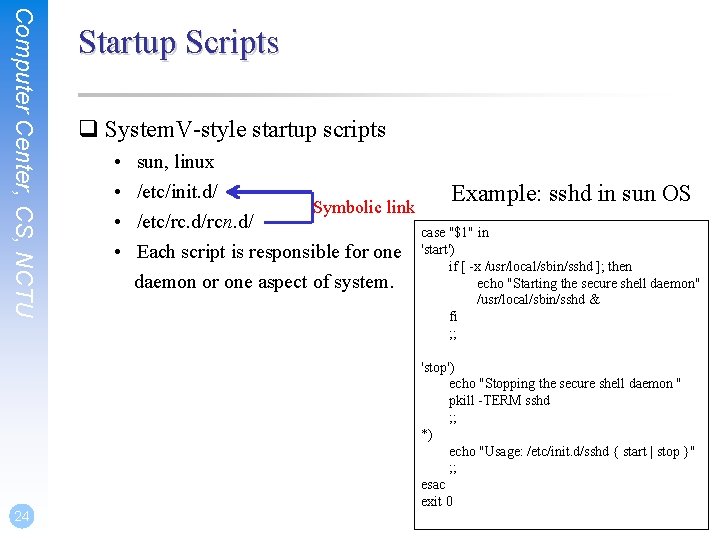 Computer Center, CS, NCTU 24 Startup Scripts q System. V-style startup scripts • •
