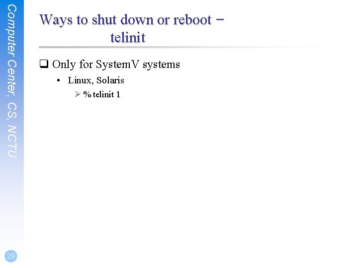 Computer Center, CS, NCTU 29 Ways to shut down or reboot – telinit q