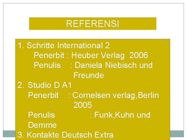 REFERENSI 1. Schritte International 2 Penerbit : Heuber Verlag 2006 Penulis : Daniela Niebisch