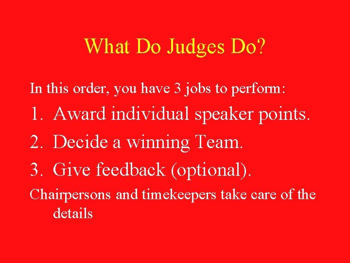 What Do Judges Do? In this order, you have 3 jobs to perform: 1.