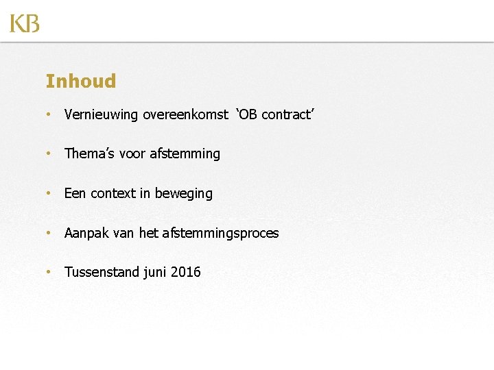 Inhoud • Vernieuwing overeenkomst ‘OB contract’ • Thema’s voor afstemming • Een context in