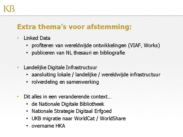 Extra thema’s voor afstemming: • Linked Data • profiteren van wereldwijde ontwikkelingen (VIAF, Works)