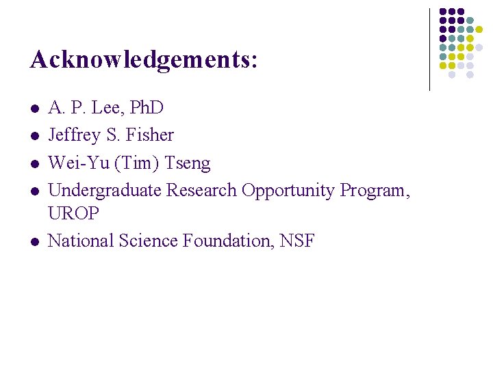 Acknowledgements: l l l A. P. Lee, Ph. D Jeffrey S. Fisher Wei-Yu (Tim)