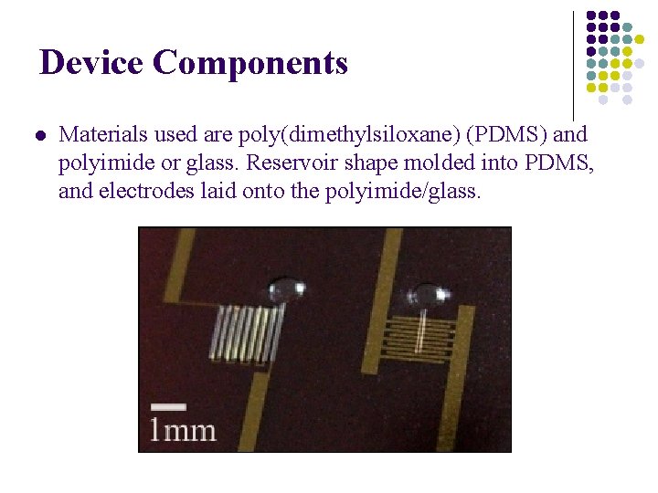 Device Components l Materials used are poly(dimethylsiloxane) (PDMS) and polyimide or glass. Reservoir shape
