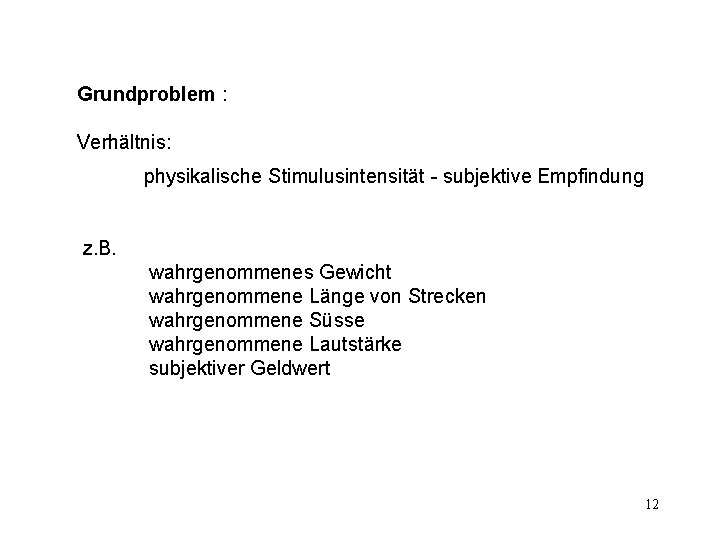 Grundproblem : Verhältnis: physikalische Stimulusintensität - subjektive Empfindung z. B. wahrgenommenes Gewicht wahrgenommene Länge