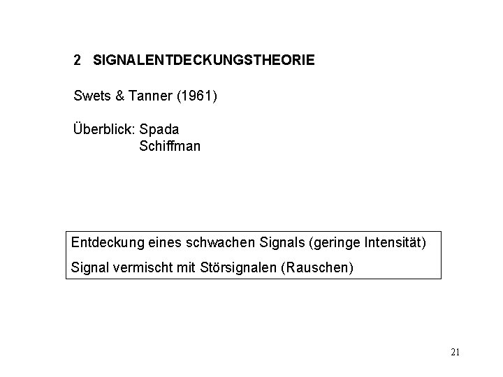 2 SIGNALENTDECKUNGSTHEORIE Swets & Tanner (1961) Überblick: Spada Schiffman Entdeckung eines schwachen Signals (geringe
