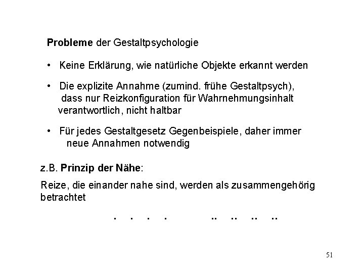 Probleme der Gestaltpsychologie • Keine Erklärung, wie natürliche Objekte erkannt werden • Die explizite