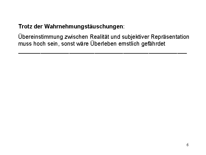 Trotz der Wahrnehmungstäuschungen: Übereinstimmung zwischen Realität und subjektiver Repräsentation muss hoch sein, sonst wäre