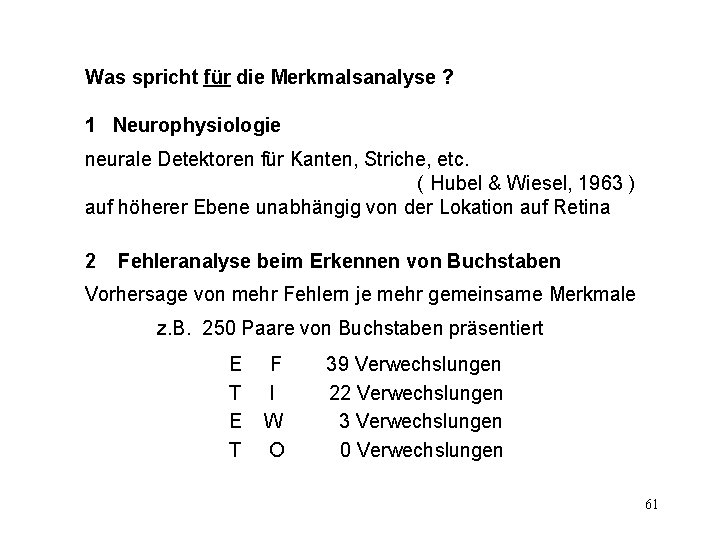 Was spricht für die Merkmalsanalyse ? 1 Neurophysiologie neurale Detektoren für Kanten, Striche, etc.