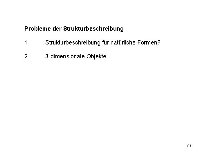 Probleme der Strukturbeschreibung 1 Strukturbeschreibung für natürliche Formen? 2 3 -dimensionale Objekte 65 