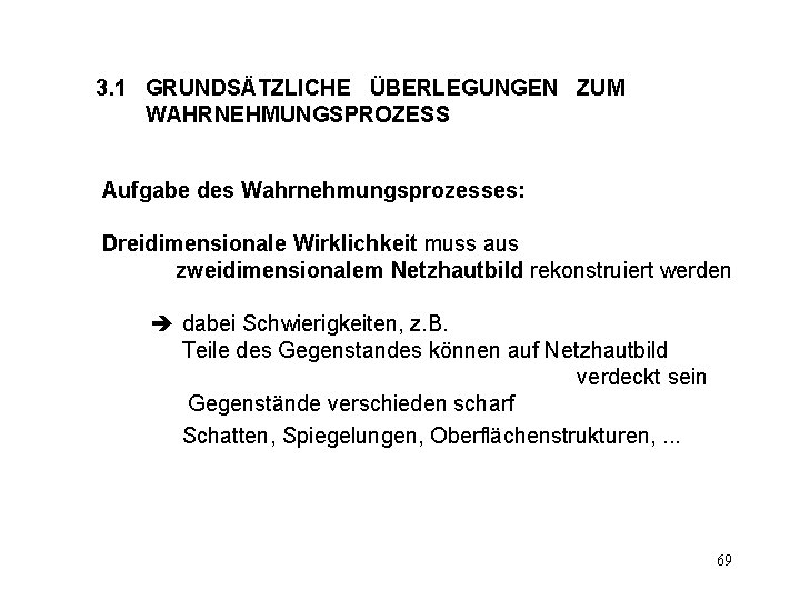 3. 1 GRUNDSÄTZLICHE ÜBERLEGUNGEN ZUM WAHRNEHMUNGSPROZESS Aufgabe des Wahrnehmungsprozesses: Dreidimensionale Wirklichkeit muss aus zweidimensionalem