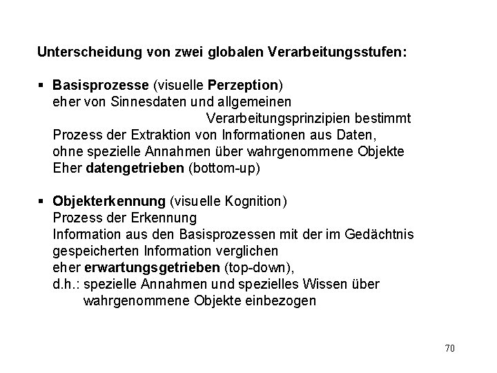 Unterscheidung von zwei globalen Verarbeitungsstufen: § Basisprozesse (visuelle Perzeption) eher von Sinnesdaten und allgemeinen