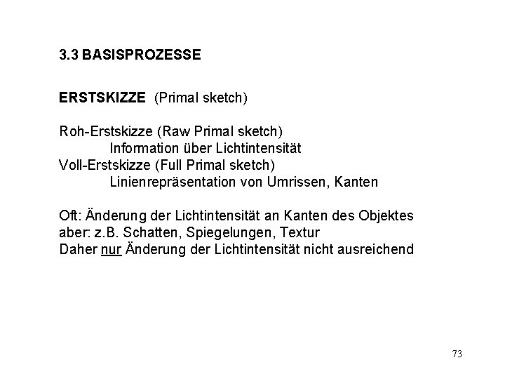 3. 3 BASISPROZESSE ERSTSKIZZE (Primal sketch) Roh-Erstskizze (Raw Primal sketch) Information über Lichtintensität Voll-Erstskizze