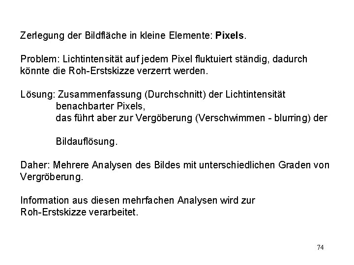 Zerlegung der Bildfläche in kleine Elemente: Pixels. Problem: Lichtintensität auf jedem Pixel fluktuiert ständig,