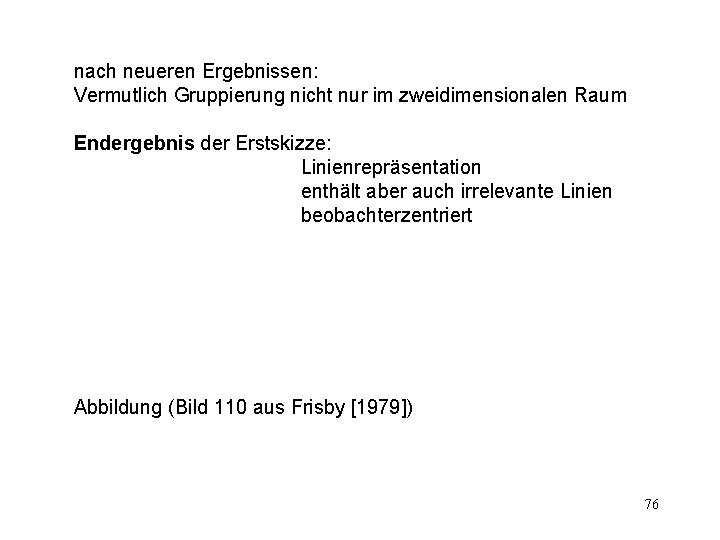 nach neueren Ergebnissen: Vermutlich Gruppierung nicht nur im zweidimensionalen Raum Endergebnis der Erstskizze: Linienrepräsentation