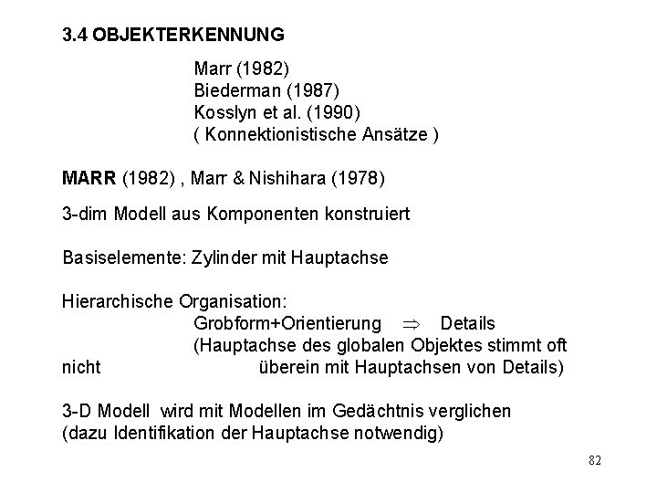 3. 4 OBJEKTERKENNUNG Marr (1982) Biederman (1987) Kosslyn et al. (1990) ( Konnektionistische Ansätze