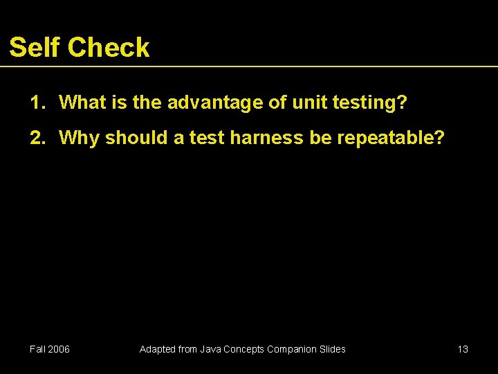 Self Check 1. What is the advantage of unit testing? 2. Why should a