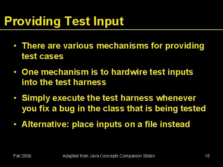 Providing Test Input • There are various mechanisms for providing test cases • One