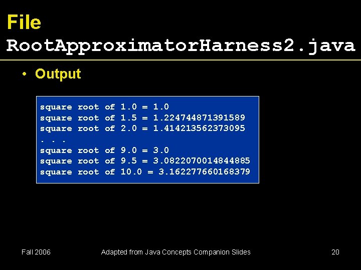 File Root. Approximator. Harness 2. java • Output square root of 1. 0 =