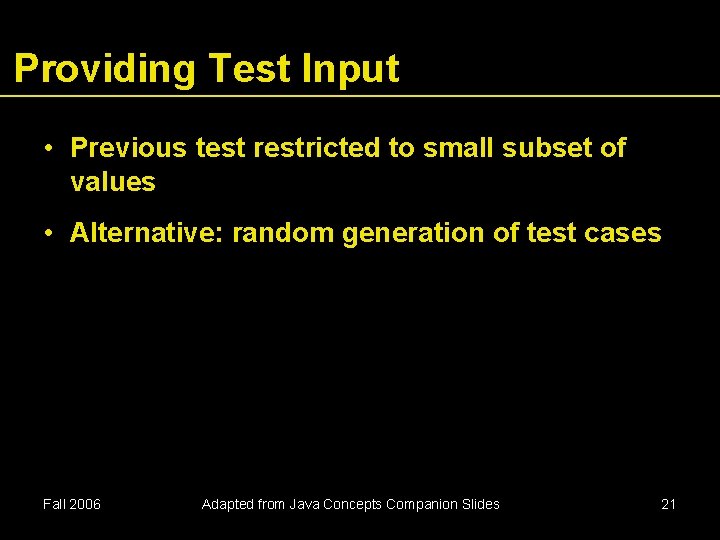 Providing Test Input • Previous test restricted to small subset of values • Alternative: