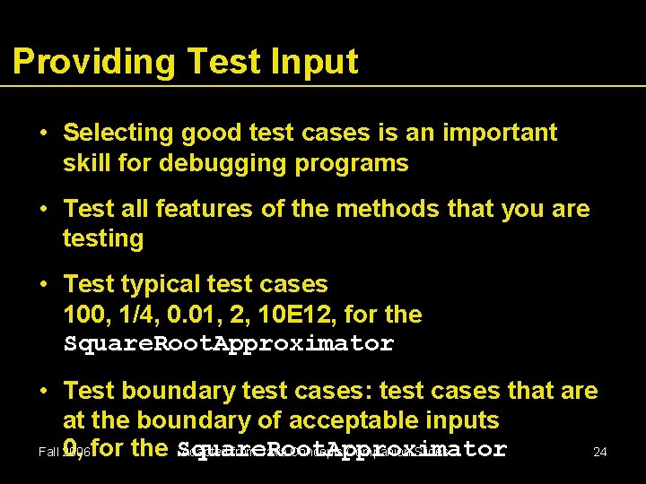 Providing Test Input • Selecting good test cases is an important skill for debugging