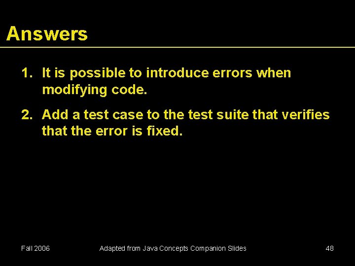 Answers 1. It is possible to introduce errors when modifying code. 2. Add a