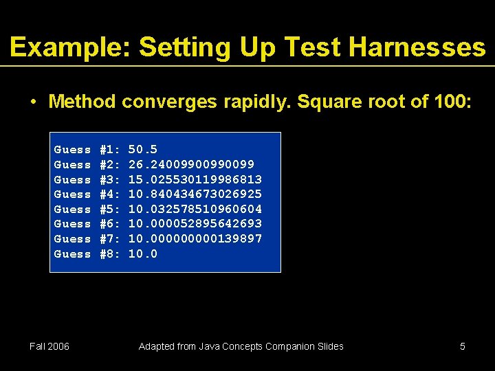 Example: Setting Up Test Harnesses • Method converges rapidly. Square root of 100: Guess