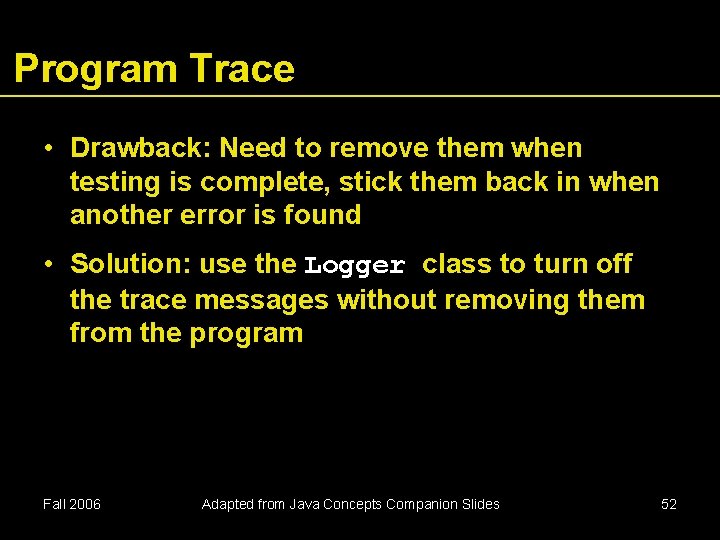 Program Trace • Drawback: Need to remove them when testing is complete, stick them