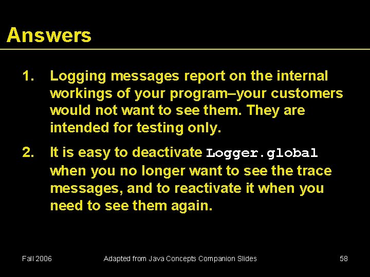 Answers 1. Logging messages report on the internal workings of your program–your customers would