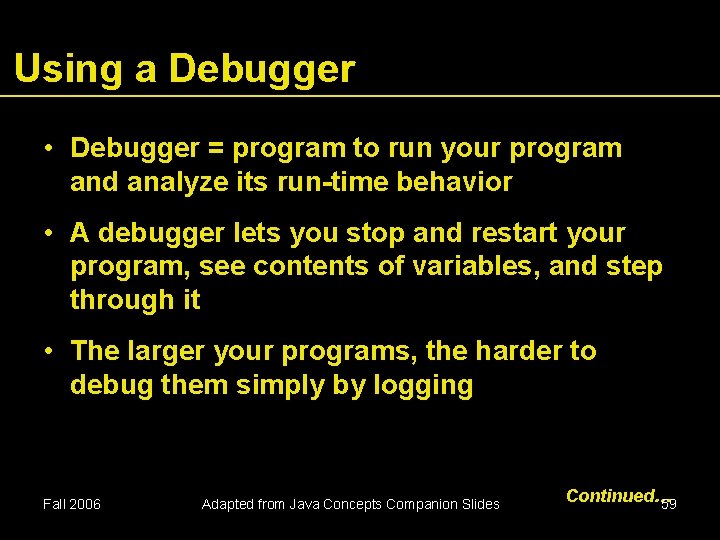 Using a Debugger • Debugger = program to run your program and analyze its