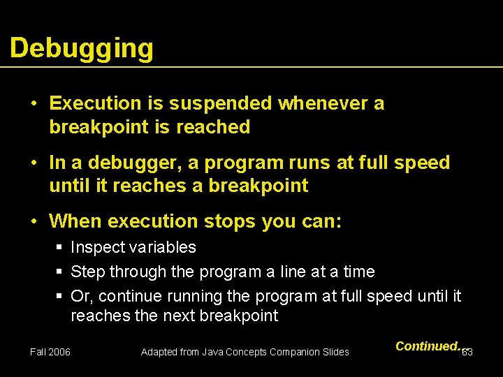 Debugging • Execution is suspended whenever a breakpoint is reached • In a debugger,